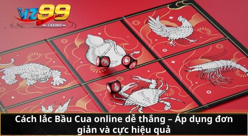 Cách Lắc Bầu Cua Online Dễ Thắng – Bí Kíp Đỉnh Cao Từ VZ99 4 Cách lắc Bầu Cua online dễ thắng – Áp dụng đơn giản và cực hiệu quả