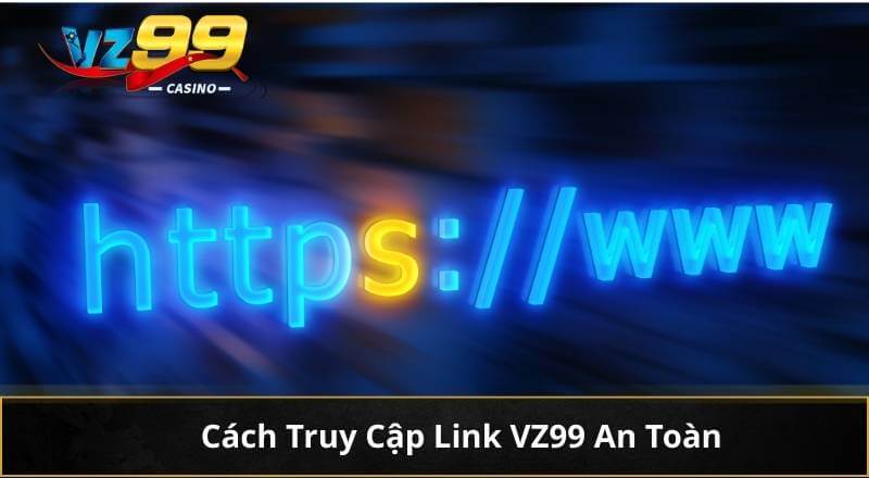 Khám phá các đường Link VZ99 An Toàn Cùng Ưu Đãi Hấp Dẫn 4 Cách Truy Cập Link VZ99 An Toàn