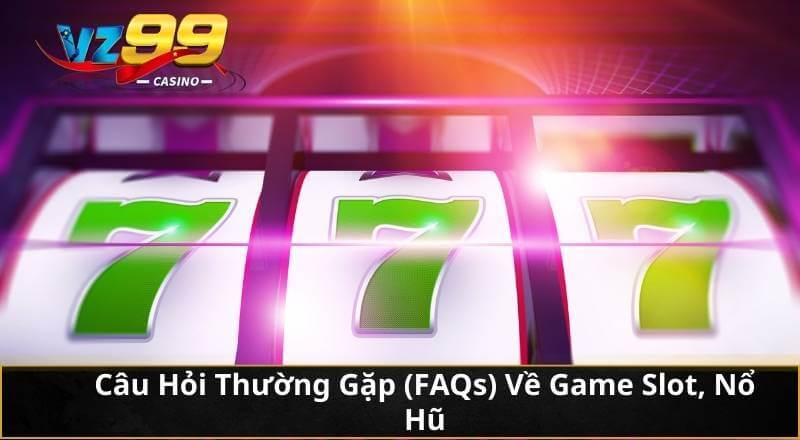 Khám Phá Top Game Slot Dễ Thắng Và Nổ Lớn Tại VZ99 6 Câu Hỏi Thường Gặp (FAQs) Về Game Slot, Nổ Hũ