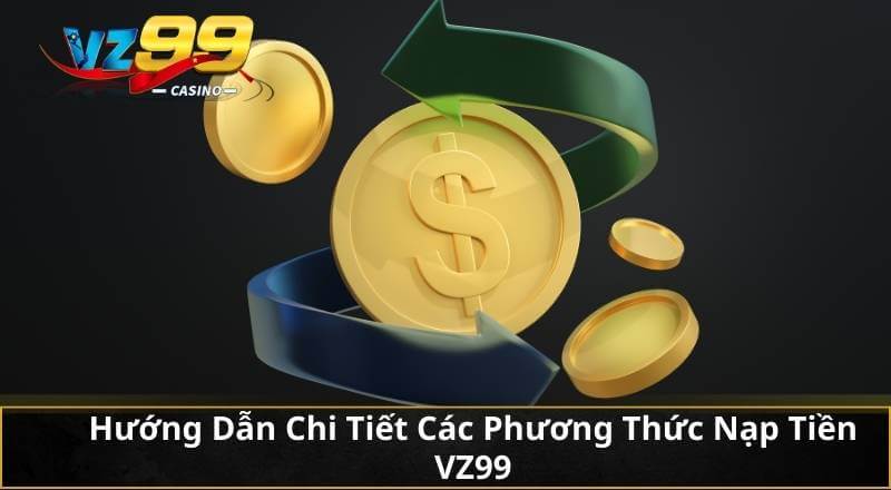 Nạp Tiền VZ99 - Hướng Dẫn Chuẩn Quy Trình Nhà Cái Mới Nhất 7 Hướng Dẫn Chi Tiết Các Phương Thức Nạp Tiền VZ99