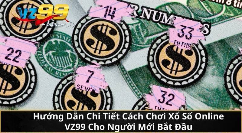 Hướng Dẫn Chi Tiết Cách Chơi Xổ Số Online VZ99 Cho Người Mới Bắt Đầu