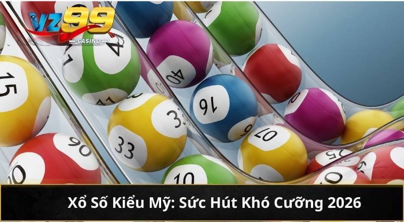 Khám Phá Xổ Số Kiểu Mỹ Tại VZ99: Cơ Hội Đổi Đời Có Thật 2 Xổ Số Kiểu Mỹ: Sức Hút Khó Cưỡng 2026